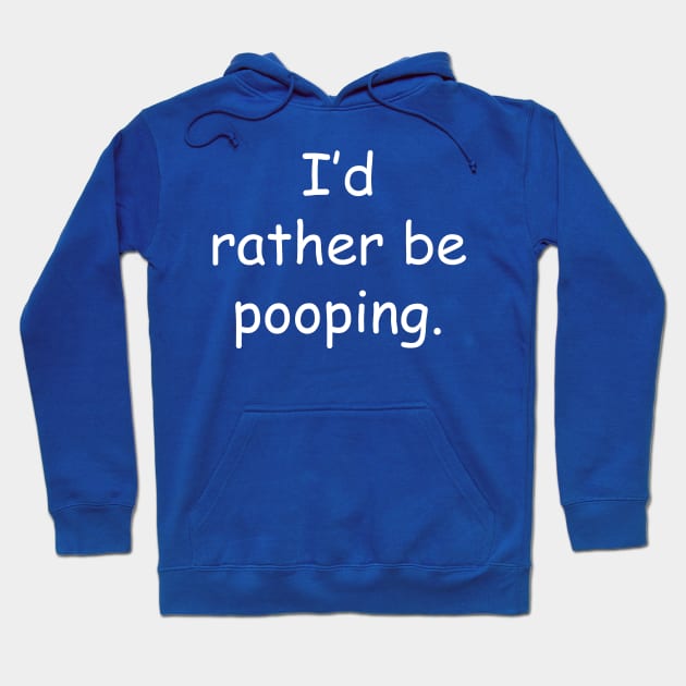 I'd Rather Be Pooping Hoodie by MooreArts